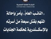 النائبُ العامُّ يأمرُ بإحالةِ المتهمِ بقتلِ سبعةٍ من أسرتهِ بالإسكندريةِ لمحكمةِ الجناياتِ